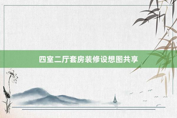 四室二厅套房装修设想图共享