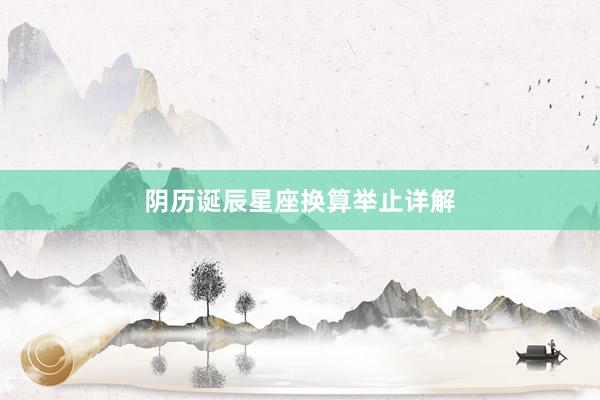 阴历诞辰星座换算举止详解