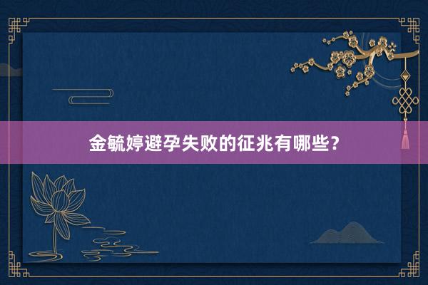 金毓婷避孕失败的征兆有哪些？